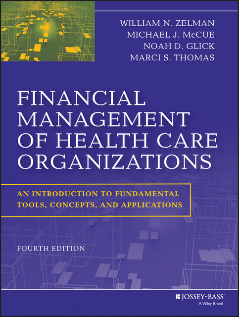 Financial Management of Health Care Organizations, Marci S.Thomas, Michael J.McCue, Noah D.Glick, William N.Zelman
