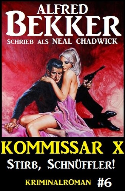 Neal Chadwick – Kommissar X #6: Stirb, Schnüffler, Alfred Bekker, Neal Chadwick