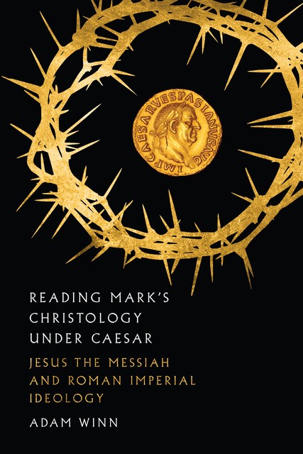 Reading Mark's Christology Under Caesar, Adam Winn