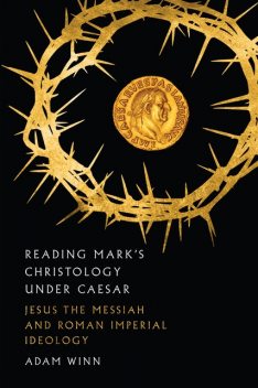 Reading Mark's Christology Under Caesar, Adam Winn