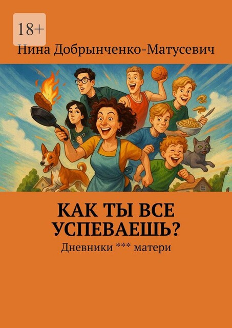 Как ты все успеваешь?. Дневники *** матери, Нина Добрынченко-Матусевич