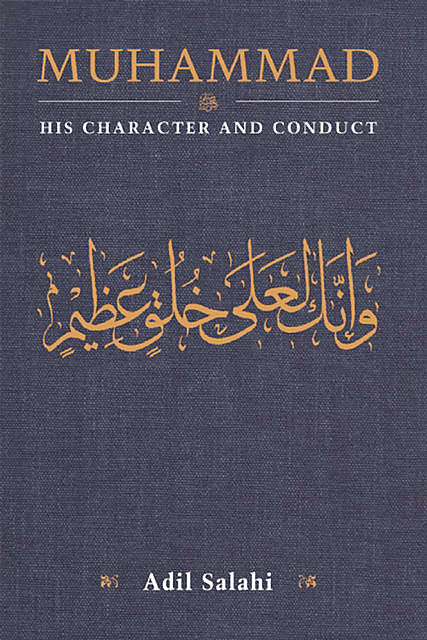 Muhammad: His Character and Conduct, Adil Salahi