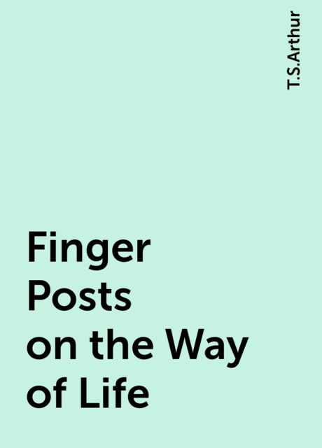 Finger Posts on the Way of Life, T.S.Arthur