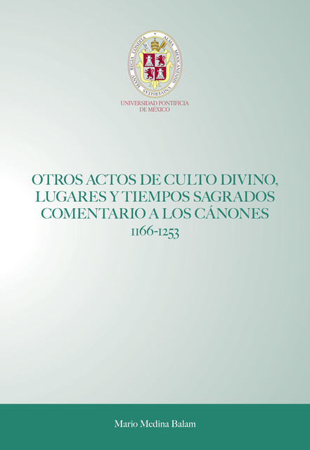 Otros actos de culto divino, lugares y tiempos sagrados comentario a los cánones 1166–1253, Mario Medina Balam