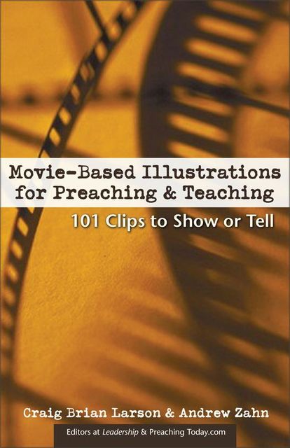 Movie-Based Illustrations for Preaching and Teaching, Craig Brian Larson, Andrew Zahn