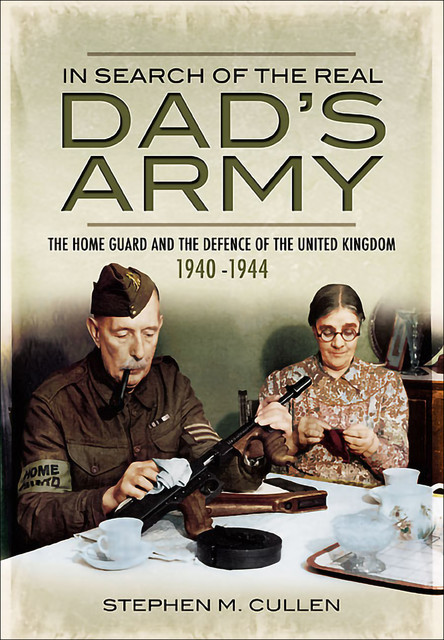 In Search of the Real Dad’s Army, Stephen M. Cullen