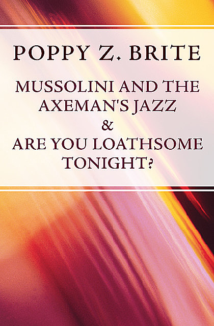 Mussolini and the Axeman's Jazz & Are You Loathsome Tonight, Poppy Z.Brite