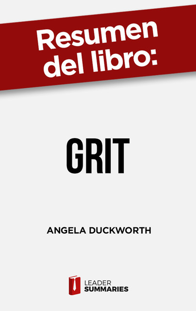 Resumen del libro “Grit” de Angela Duckworth, Leader Summaries