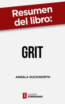 Resumen del libro “Grit” de Angela Duckworth, Leader Summaries