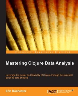 Mastering Clojure Data Analysis, Eric Rochester