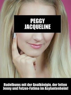 Rudelbums mit der Analkönigin, der fetten Jenny und Fotzen-Fatima im Asylantenheim, Peggy Jacqueline