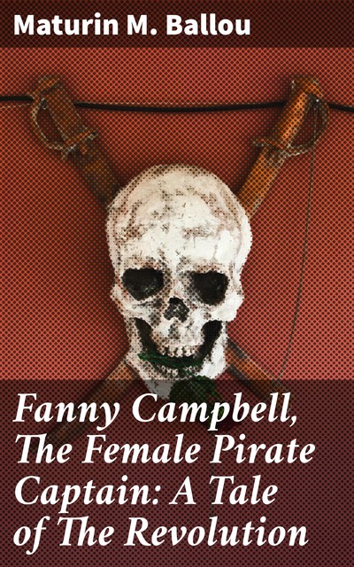 Fanny Campbell, The Female Pirate Captain: A Tale of The Revolution, Maturin Murray Ballou