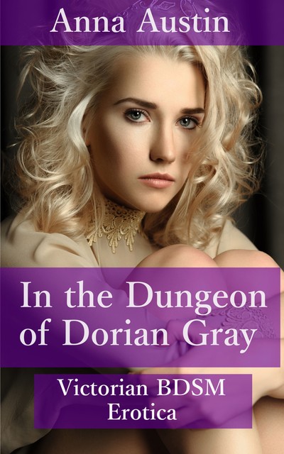 In The Dungeon Of Dorian Gray, Anna Austin