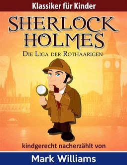 Sherlock Holmes kindgerecht nacherzählt : Die Liga der Rothaarigen, Mark Williams