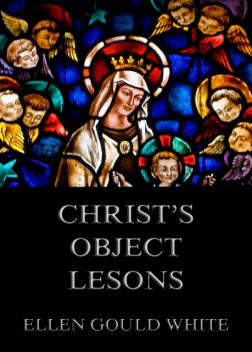 Christ's Object Lessons, Ellen Gould White