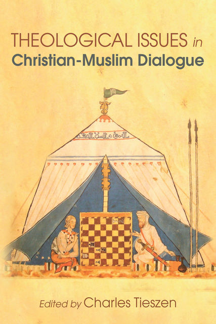 Theological Issues in Christian-Muslim Dialogue, Charles Tieszen