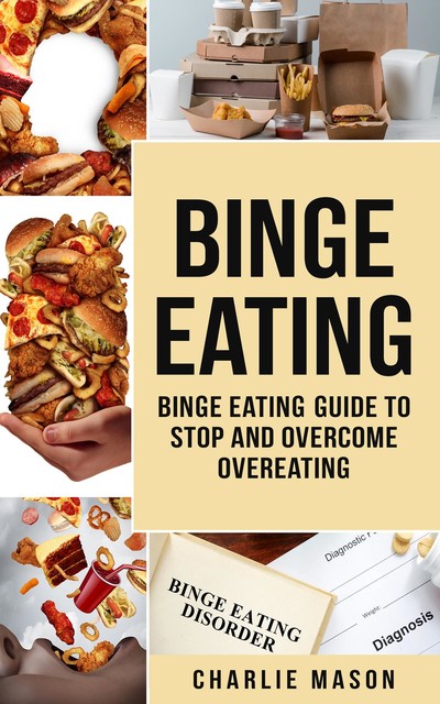 Binge Eating Overcome Binge Eating Disorder Self Help Stop Binge Eating How To Stop Overeating & Overcome Weight Loss Books, Charlie Mason