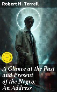 A Glance at the Past and Present of the Negro: An Address, Robert Terrell