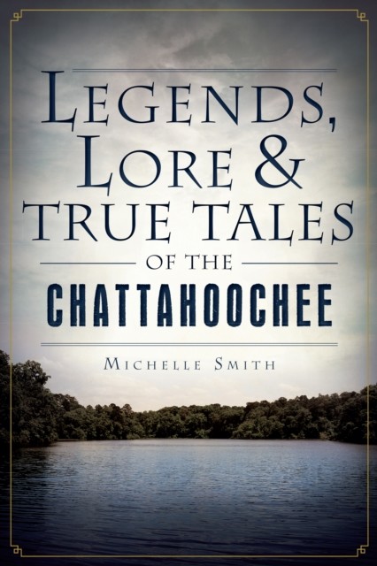Legends, Lore & True Tales of the Chattahoochee, Michelle Smith