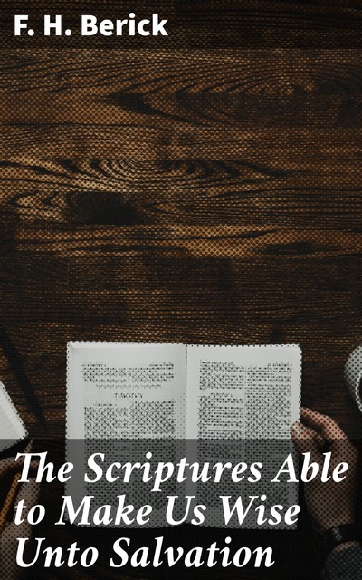 The Scriptures Able to Make Us Wise Unto Salvation, F.H. Berick