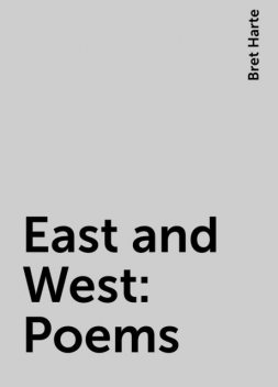 East and West: Poems, Bret Harte