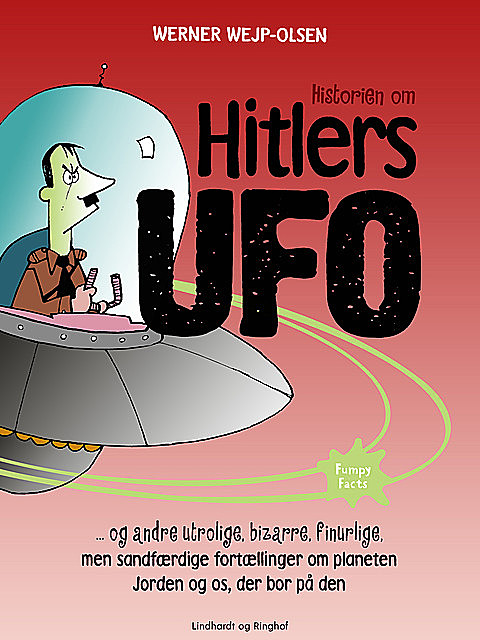 Historien om Hitlers ufo og andre utrolige, bizarre, finurlige, men sandfærdige fortællinger om planeten Jorden og os, der bor på den, Werner Wejp-Olsen