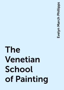 The Venetian School of Painting, Evelyn March Phillipps