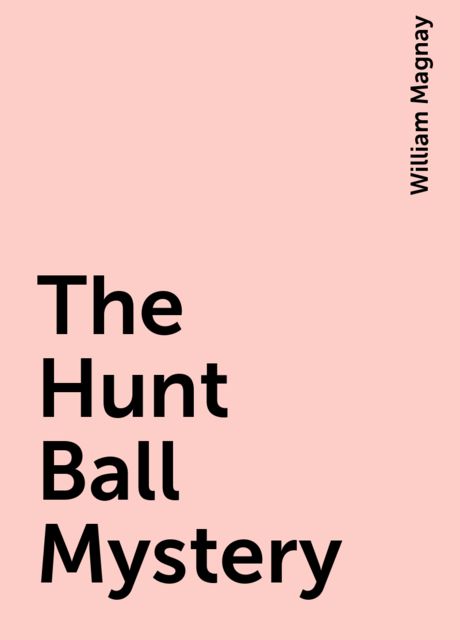 The Hunt Ball Mystery, William Magnay