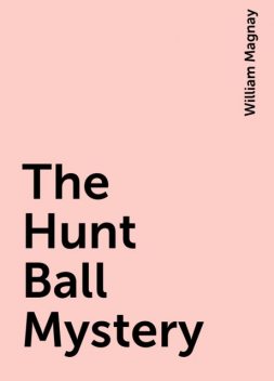 The Hunt Ball Mystery, William Magnay