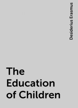 The Education of Children, Desiderius Erasmus