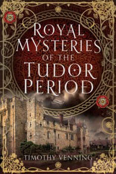 Royal Mysteries of the Tudor Period, Timothy Venning