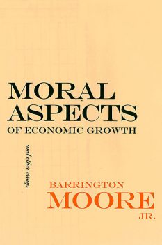 Moral Aspects of Economic Growth, and Other Essays, J.R., Barrington Moore