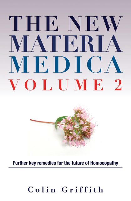 New Materia Medica Volume II: Further key remedies for the future of Homoeopathy, Colin Griffith