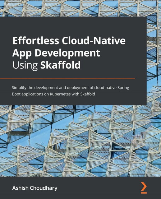 Effortless Cloud-Native App Development Using Skaffold, Ashish Choudhary