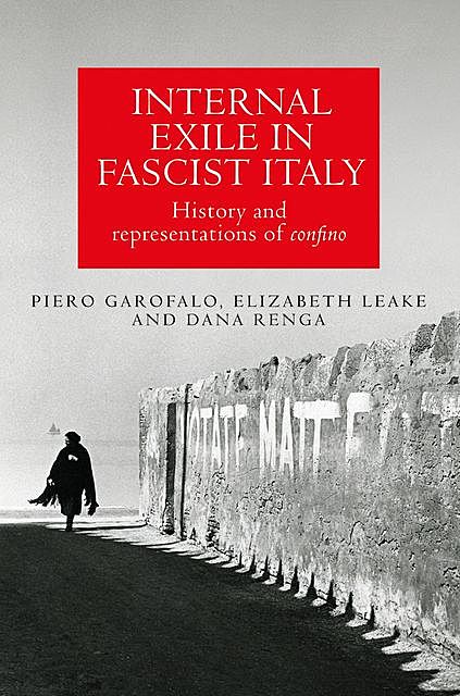 Internal exile in Fascist Italy, Piero Garofalo, Dana Renga, Elizabeth Leake