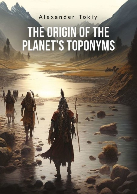 The Origin of the Planet’s Toponyms, Alexander Tokiy
