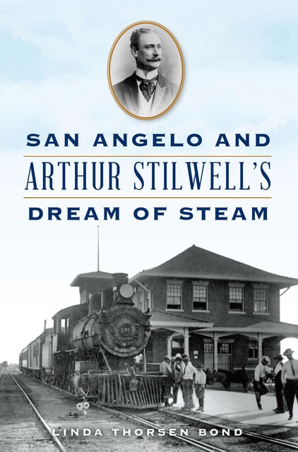 San Angelo and Arthur Stilwell's Dream of Steam, Linda Bond