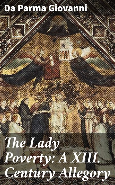 The Lady Poverty / A XIII. Century Allegory, Giovanni da Parma