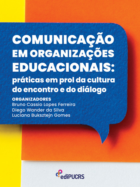 Comunicação em organizações educacionais: práticas em prol da cultura do encontro e do diálogo, Luciana Buksztejn Gomes, Bruno Cassio Lopes Ferreira, Diego Wander Santos Silva