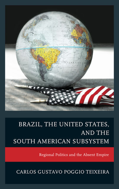 Brazil, the United States, and the South American Subsystem, Carlos Gustavo Poggio Teixeira
