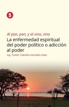 Al pan, pan, y al vino, vino 5, Ing. Toribio Tulestilio Avendaño Salas