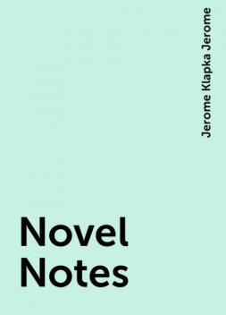 Novel Notes, Jerome Klapka Jerome