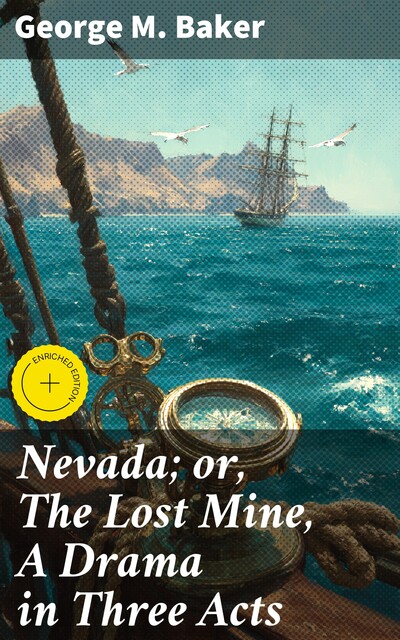 Nevada; or, The Lost Mine, A Drama in Three Acts, George M.Baker