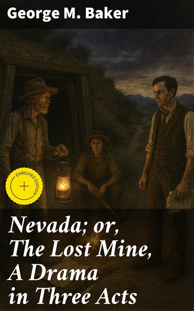 Nevada; or, The Lost Mine, A Drama in Three Acts, George M.Baker