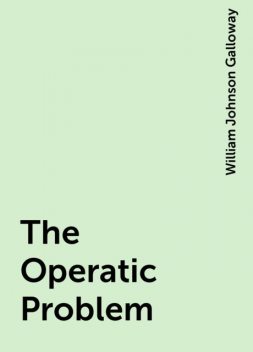 The Operatic Problem, William Johnson Galloway