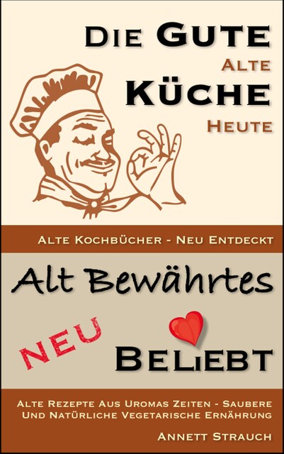 Die gute alte Küche heute - Alte Kochbücher neu entdeckt, Annett Strauch