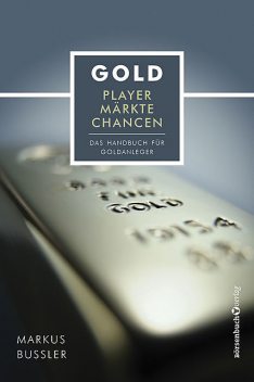 Gold – Player, Märkte, Chancen, Markus Bußler
