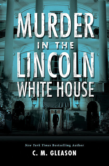 Murder in the Lincoln White House, C.M. Gleason