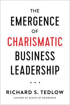 The Emergence of Charismatic Business Leadership, Richard S. Tedlow