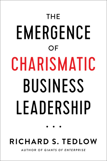 The Emergence of Charismatic Business Leadership, Richard S. Tedlow